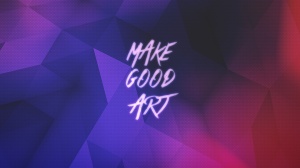 Make good art